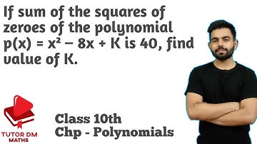 If sum of the squares of zeroes of the polynomial p(x) = x square – 8x + K is 40, find value of K.