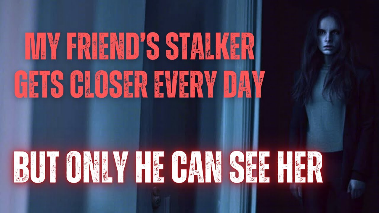 My Friend's Stalker Gets Closer Every Day... BUT ONLY HE CAN SEE HER
