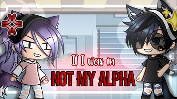 ✧If I was in “Not My Alpha”✧ || GLMM
