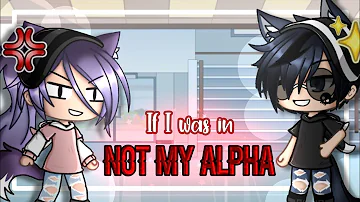 ✧If I was in “Not My Alpha”✧ || GLMM