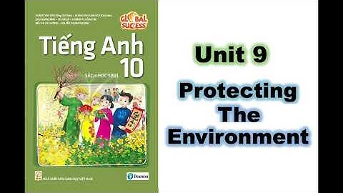 Tiếng Anh 10 - Unit 9 - Protecting the Environment