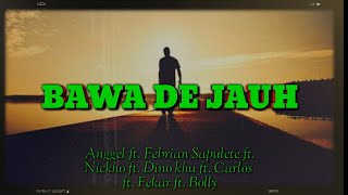 BAWA DE JAUH
X Anggel X Febrian Sapulete X Nickho X Dino khu X Carlos X Fekar X Bolly