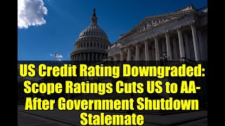 US Credit Rating Downgraded: Scope Ratings Cuts US to AA- After Government Shutdown Stalemate