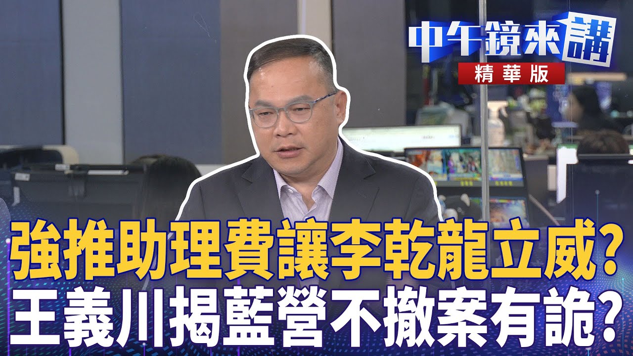 強推助理費讓李乾龍立威? 王義川揭藍營不撤案有詭?|尚毅夫 王義川 鍾年晃 |楊琇惇|【#中午鏡來講】20251208 - YouTube
