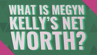 What is Megyn Kelly's net worth?