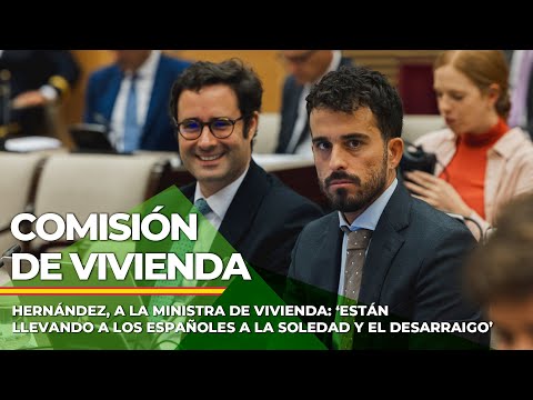 Hernández, a la ministra de Vivienda: ‘Están llevando a los españoles a la soledad y el desarraigo’