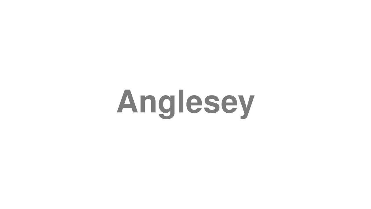 How to Pronounce "Anglesey"