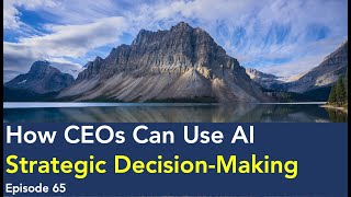 How CEOs Can Use AI - Strategic Decision Making - Ep 65