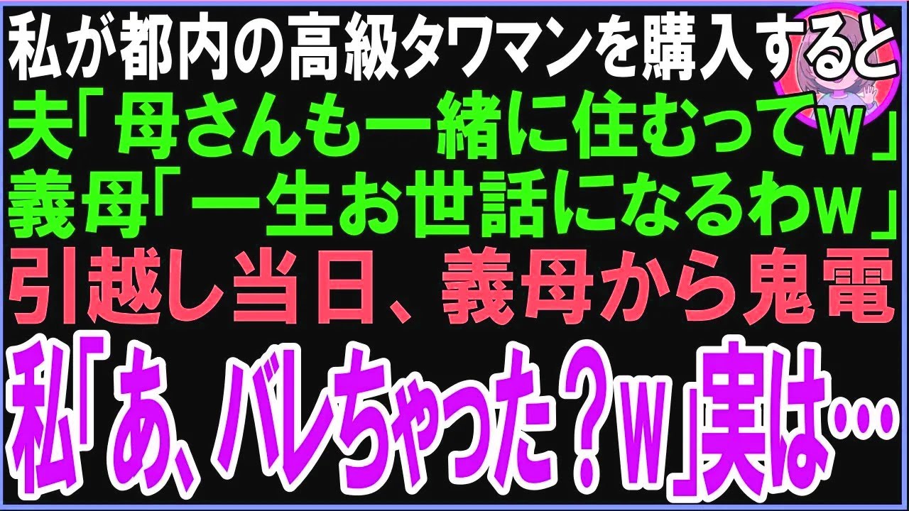 【スカッと】私が都内の高級タワマンを購入すると夫「母さんも一緒に住むってw」義母「一生お世話になるわw」引越し当日、義母から着信の嵐が私「あ、バレちゃいました？w」実は…（朗読）