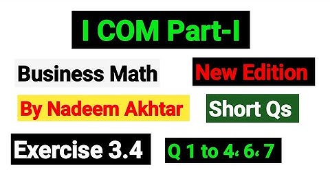Exercise 3.4 Short Qs 1 to 4، 6، 7 | I.COM Part-I Business Math By Nadeem Akhtar Saddique |