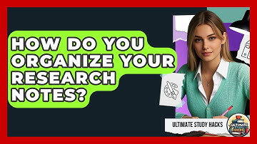 How Do You Organize Your Research Notes? - Ultimate Study Hacks