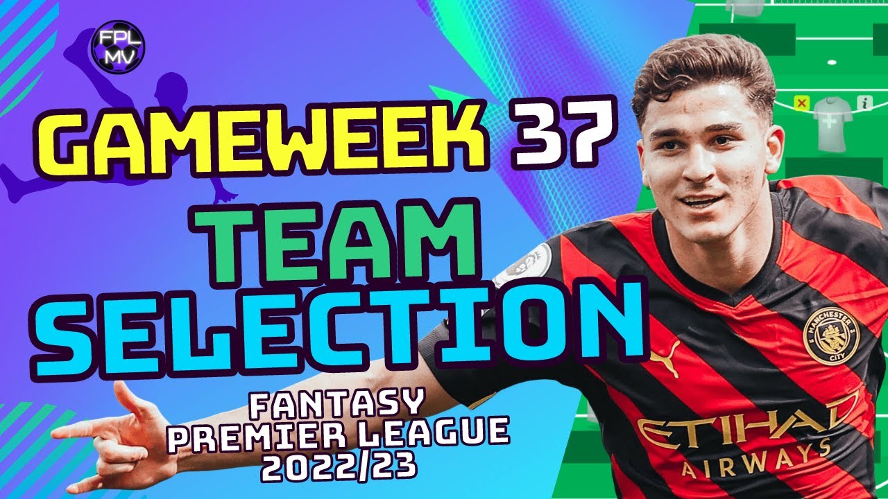 FPL TEAM SELECTION GAMEWEEK 37 | FANTASY PREMIER LEAGUE 2022/23 TIPS
