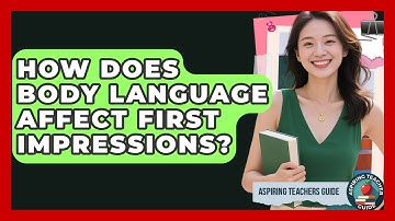 How Does Body Language Affect First Impressions? - Aspiring Teacher Guide