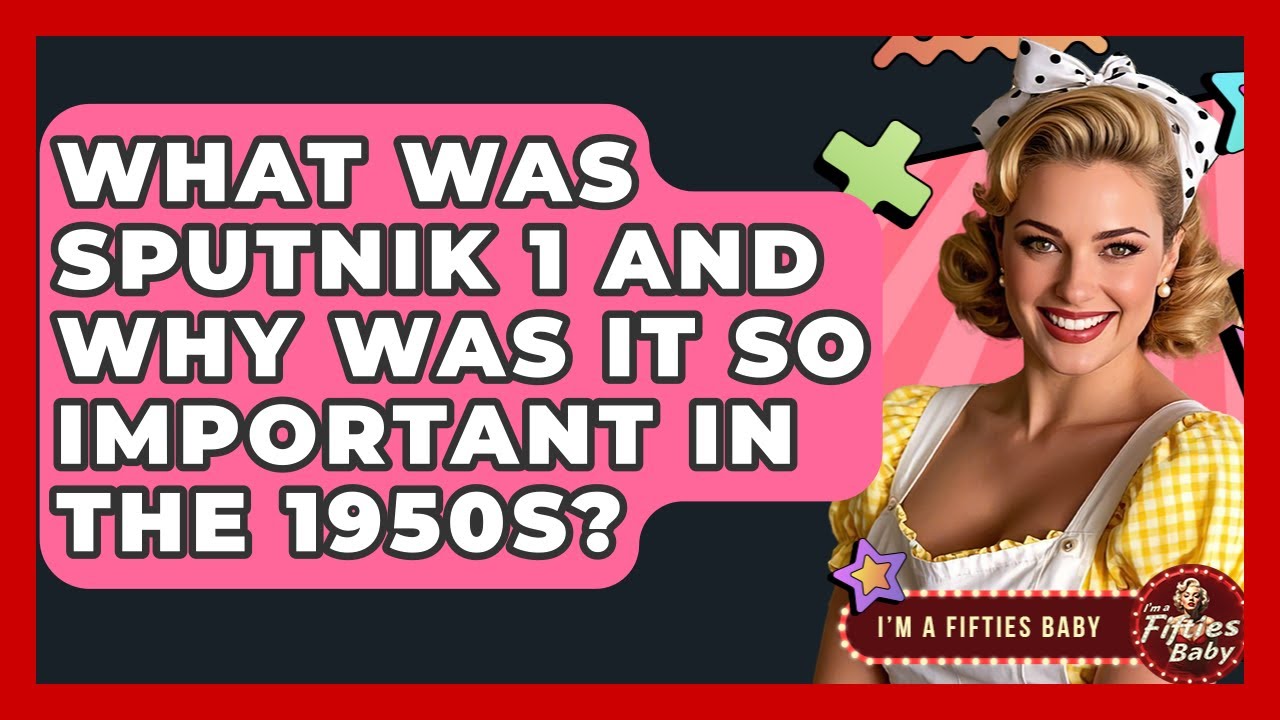 What Was Sputnik 1 And Why Was It So Important In The 1950s? - Im a 50s Baby