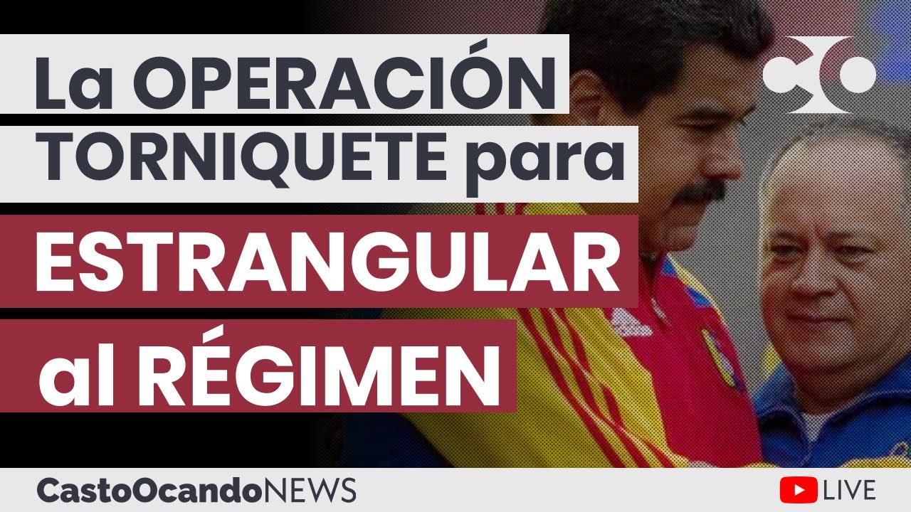 La OPERACIÓN Torniquete para ESTRANGULAR al RÉGIMEN