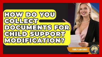 How Do You Collect Documents For Child Support Modification? - Family Law Gurus