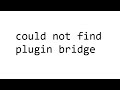 could not find plugin bridge in v1 plugin registry: plugin not found
