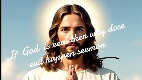 If God is real then, why is there evil sermon by Axeltheking85 