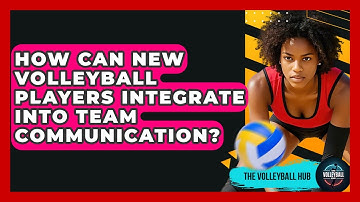 How Can New Volleyball Players Integrate Into Team Communication? - The Volleyball Hub