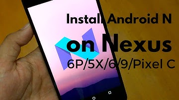 How to Install Android N on Nexus 6P/5X/6/9/Pixel C