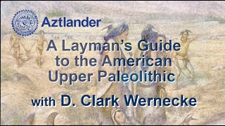 “The Laymen’s Guide to the American Upper Paleolithic” featuring D. Clark Wernecke