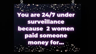 You are 24/7 under surveillance because 2 women paid someone money for... Angel