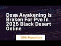 Dosa awakening is broken for pve in 2025 black desert online