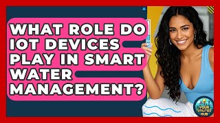 What Role Do IoT Devices Play in Smart Water Management? - Your Utilities Hub
