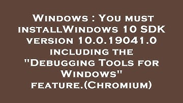 Windows : You must installWindows 10 SDK version 10.0.19041.0 including the "Debugging Tools for Win