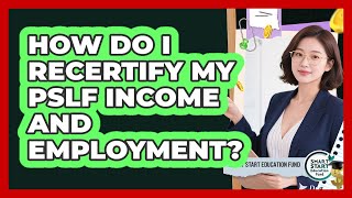 How Do I Recertify My PSLF Income And Employment? - Smart Start Education Fund