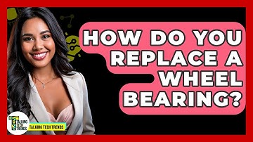 How Do You Replace A Wheel Bearing? - Talking Tech Trends