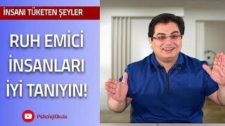 Ruh Emici İnsanları İyi Tanıyın | İnsanı Tüketen Şeyler