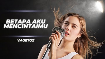 Vagetoz - Betapa Aku Mencintaimu (Video lirik)