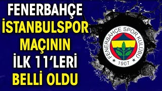 Fenerbahçenin İstanbulspor Maçı Ilk 11I Belli Oldu. İsmail Kartal Kararını Verdi