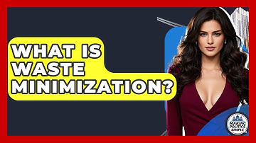 What Is Waste Minimization? - Making Politics Simple