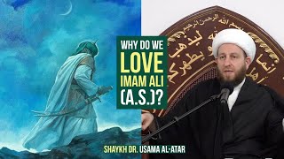 Why Do We Love Imam Ali (A.S.)? - Shaykh Dr. Usama al-Atar