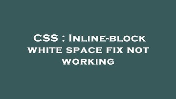 CSS : Inline-block white space fix not working