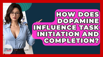 How Does Dopamine Influence Task Initiation And Completion? - Ultimate Life Hacks