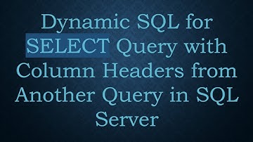 Dynamic SQL for SELECT Query with Column Headers from Another Query in SQL Server