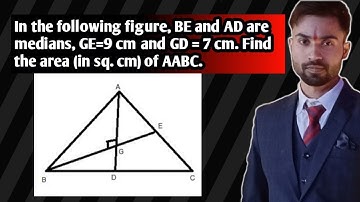 In the following figure, BE and AD are medians, GE = 9cm and GD = 7 cm Find the area in sq cm of ABC
