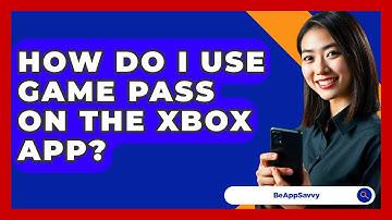 How Do I Use Game Pass On The Xbox App? - Be App Savvy