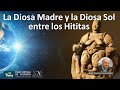 La Diosa Madre y la Diosa Sol entre los Hititas. José Carlos Fernández
