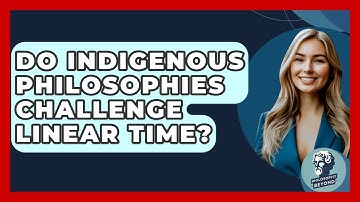 Do Indigenous Philosophies Challenge Linear Time? - Philosophy Beyond
