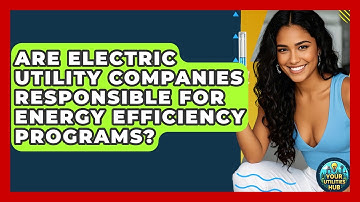 Are Electric Utility Companies Responsible for Energy Efficiency Programs? - Your Utilities Hub