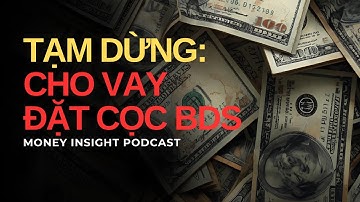 Tạm Dừng Cho vay Đặt cọc Bất Động Sản? - Money Insight Podcast