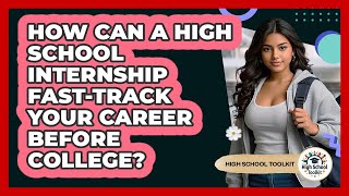 How Can A High School Internship Fast-track Your Career Before College? - High School Toolkit