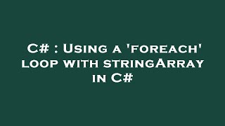 C# : Using a 'foreach' loop with stringArray in C#