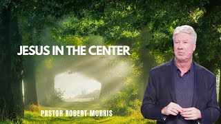 Jesus in the Center | Pastor Robert Morris Sermon