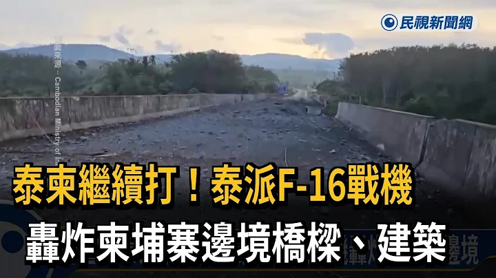 泰柬繼續打！泰派F-16戰機　轟炸柬埔寨邊境橋樑、建築－民視新聞