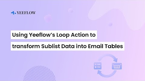Using Yeeflow’s Loop Action to Transform Sublist Data into Email Tables